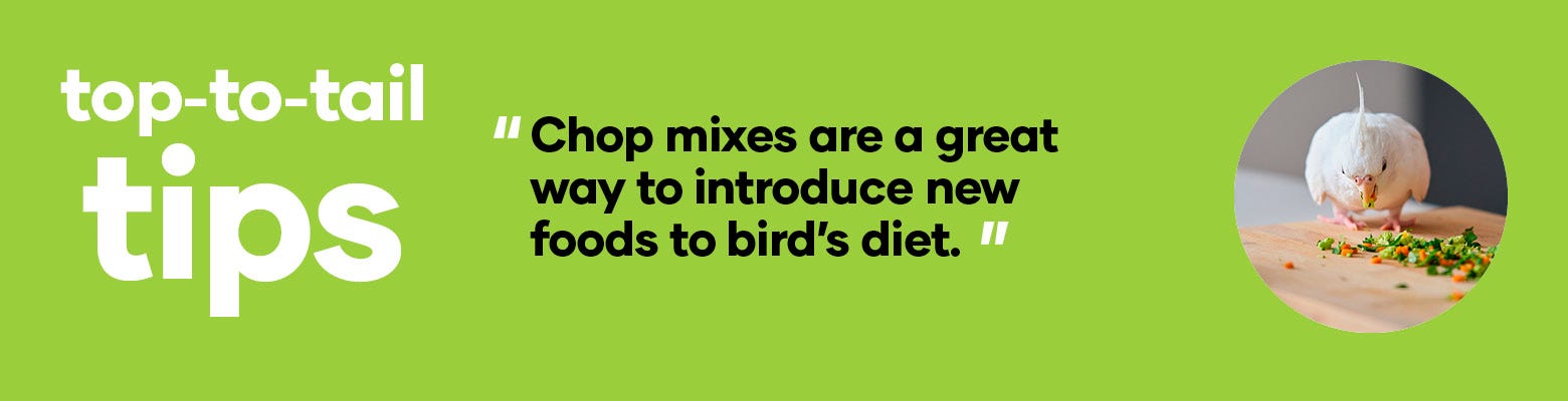 Chop mixes are a great way to introduce new foods to bird’s diet. 