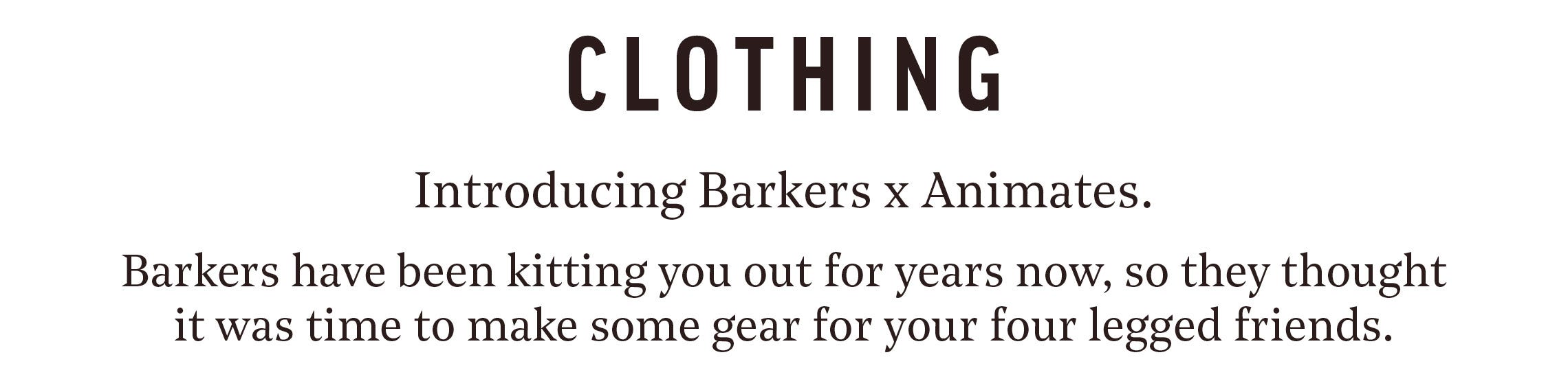 Clothing | Introducing Barkers x Animates. Barkers have been kitting you out for years now, so they thought it was time to make some gear for your four legged friends.