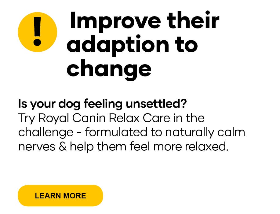 Improve their adaption to change  Is your dog feeling unsettled?  Try Royal Canin Relax Care dog food in the challenge - formulated to naturally calm nerves & help them feel more relaxed.